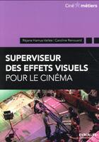Couverture du livre « Superviseur des effets visuels pour le cinéma » de Rejane Hamus-Vallee et Caroline Renouard aux éditions Eyrolles