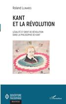 Couverture du livre « Kant et la révolution ; Légalité et droit de révolution dans la philosophie de Kant » de Roland Llinares aux éditions L'harmattan