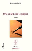 Couverture du livre « Une croix sur le papier » de Jean-Marc Pagan aux éditions Editions L'harmattan