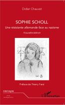 Couverture du livre « Sophie Scholl ; une résistante allemande face au nazisme » de Didier Chauvet aux éditions L'harmattan