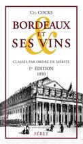 Couverture du livre « Bordeaux et ses vins ; classés par ordre de mérite ; 1ère edition 1850 » de Charles Cocks aux éditions Feret