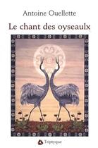 Couverture du livre « Le chant des oyseaulx » de Antoine Ouellette aux éditions Triptyque