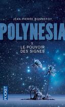 Couverture du livre « Polynesia t.3 ; le pouvoir des signes » de Jean-Pierre Bonnefoy aux éditions Pocket