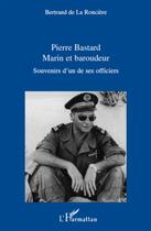Couverture du livre « Pierre Bastard, marin et baroudeur ; souvenirs d'un de ses officiers » de Bertrand De La Ronciere aux éditions L'harmattan