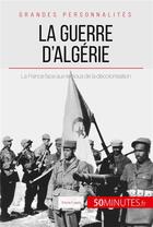 Couverture du livre « La guerre d'Algérie ; la France face aux remous de la décolonisation » de Faure Marie aux éditions 50minutes.fr