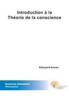 Couverture du livre « Introduction à la théorie de la conscience » de Edouard Asseo aux éditions Edilivre