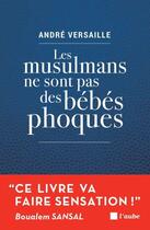 Couverture du livre « Les Musulmans ne sont pas des bébés phoques » de Andre Versaille aux éditions Editions De L'aube