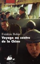 Couverture du livre « Voyage au centre de la chine » de Frederic Bobin aux éditions Picquier