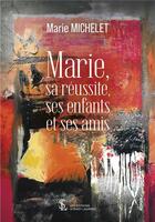 Couverture du livre « Marie, sa reussite, ses enfants et ses amis » de Marie Michelet aux éditions Sydney Laurent