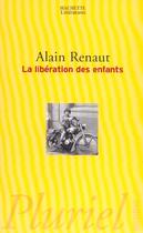 Couverture du livre « La liberation des enfants. contribution philosophique a une histoire de l'enfance » de Alain Renaut aux éditions Pluriel
