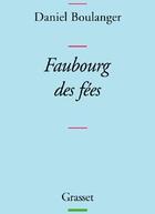 Couverture du livre « Faubourg des fées » de Daniel Boulanger aux éditions Grasset