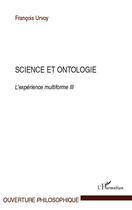 Couverture du livre « Science et ontologie ; l'expérience multiforme Tome 3 » de Francois Urvoy aux éditions Editions L'harmattan