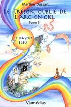 Couverture du livre « Le trésor oublié de l'arc-en-ciel t.5 ; le rayon bleu » de Martine Dussart aux éditions Viamedias