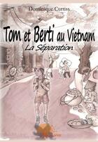 Couverture du livre « Tom et Berti au Vietnam ; la séparation » de Dominique Curtiss aux éditions Edilivre