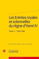 Couverture du livre « Les entrées royales et solennelles du règne d'Henri IV t.1 ; 1594-1596 » de  aux éditions Classiques Garnier