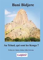 Couverture du livre « Au Tchad qui sont les Kenga » de Bani Bidjere aux éditions Guiguess Editions