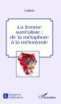 Couverture du livre « La femme surrealiste ; de la métaphore à la métonymie » de Calisto aux éditions Editions L'harmattan