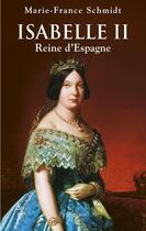 Couverture du livre « Isabelle II ; reine d'Espagne (1830-1904) » de Marie-France Schmidt aux éditions Pygmalion