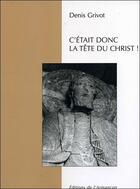 Couverture du livre « C'était donc la tête du christ ! » de Denis Grivot aux éditions Armancon
