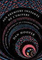 Couverture du livre « Aux premiers instants de l'Univers : Le mystère de la matière et de l'énergie noires » de Hooper Dan aux éditions Quanto
