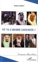 Couverture du livre « Ou va l'arabie saoudite ? » de Hichem Karoui aux éditions Editions L'harmattan