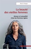 Couverture du livre « La beauté des vieilles femmes : Amour et sexualité chez les femmes âgées » de Rita El Khayat aux éditions L'harmattan