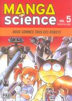 Couverture du livre « Manga science Tome 5 ; nous sommes tous des robots » de Yoshitoh Asari aux éditions Pika