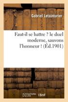 Couverture du livre « Faut-il se battre ? le duel moderne, sauvons l'honneur ! » de Letainturier Gabriel aux éditions Hachette Bnf