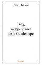 Couverture du livre « 1802, indépendance de la Guadeloupe » de Gilbert Edinval aux éditions Edilivre