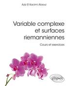 Couverture du livre « Variable complexe et surfaces riemanniennes : cours et exercices » de Aziz El Kacimi Alaoui aux éditions Ellipses