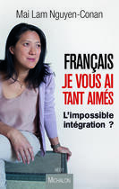 Couverture du livre « Français, je vous ai tant aimés ; l'impossible intégration ? » de Mai Lam Nguyen-Conan aux éditions Michalon Editeur