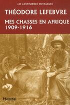 Couverture du livre « Mes chasses en Afrique, 1909-1916 » de Theodore Lefebvre aux éditions Montbel