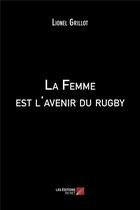 Couverture du livre « La femme est l'avenir du rugby » de Lionel Grillot aux éditions Editions Du Net