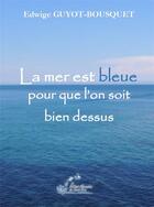 Couverture du livre « La mer est bleue pour que l on soit bien dessus » de Guyot-Bousquet E. aux éditions Alexandra De Saint Prix