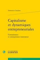 Couverture du livre « Capitalisme et dynamiques entrepreneuriales : connaissance et entrepreneur innovateur » de Domenico Catalano aux éditions Classiques Garnier