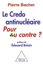 Couverture du livre « Le credo antinucléaire ; pour ou contre ? » de Pierre Bacher aux éditions Odile Jacob