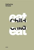 Couverture du livre « Eat, child, eat! » de Katharina Grosse aux éditions Distanz