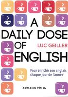 Couverture du livre « A daily dose of english ; citations, proverbes, expressions idiomatiques » de Luc Geiller aux éditions Armand Colin