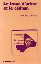 Couverture du livre « Le tronc d'arbre et le caiman - carnets de brousse maliens » de Guy Belloncle aux éditions Editions L'harmattan