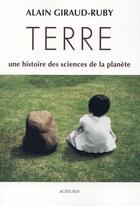 Couverture du livre « Terre, une histoire des sciences de la planète » de Alain Giraud-Ruby aux éditions Actes Sud