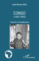 Couverture du livre « Congo (1940-1963) ; fracture et conséquences » de André-Bernard Ergo aux éditions L'harmattan