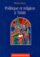 Couverture du livre « Politique et religion à Tahiti » de Bruno Saura aux éditions Au Vent Des Iles