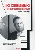 Couverture du livre « Les condamnés : destin d'un révolutionnaire » de Grigori Smolianski et Natalia Smolianskaia aux éditions Syllepse