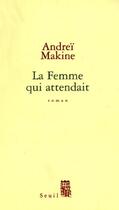 Couverture du livre « La femme qui attendait » de Andrei Makine aux éditions Seuil