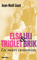 Couverture du livre « Elsa Triolet et Lili Brik » de Jean-Noel Liaut aux éditions Robert Laffont