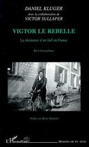 Couverture du livre « Victor le rebelle ; la résistance d'un juif en France » de Daniel Kluger et Victor Sullaper aux éditions Editions L'harmattan