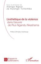 Couverture du livre « L'esthétique de la violence dans l'oeuvre de Pius Ngandu Nkashama » de Ikanga Ngozi Za Kyongo Tchomba aux éditions L'harmattan