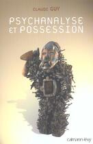 Couverture du livre « Psychanalyse et possession » de Claude Guy aux éditions Calmann-levy