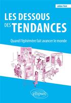 Couverture du livre « Les dessous des tendances : quand l'éphémère fait avancer le monde » de Julien Fere aux éditions Ellipses