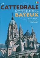 Couverture du livre « La cattedrale Notre Dame de Bayeux » de Francois Neveux aux éditions Orep